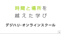 時間と場所を越えた学び デジハリ・オンラインスクール