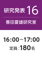 【研究発表16:香田夏雄研究室】16:00〜17:00 定員:180名