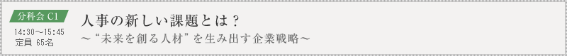 分科会 C1：人事の新しい課題とは？～“未来を創る人材”を生み出す企業戦略～