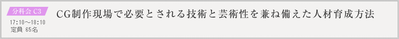 分科会 C3：CG制作現場で必要とされる技術と芸術性を兼ね備えた人材育成方法