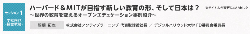 【セッション1 学校向け-経営戦略-】ハーバード&MITが目指す新しい教育の形、そして日本は？～世界の教育を変えるオープンエデュケーション事例紹介～