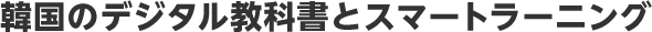 韓国のデジタル教科書とスマートラーニング