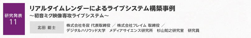 【研究発表11】リアルタイムレンダーによるライブシステム構築事例～初音ミク映像専攻ライブシステム～