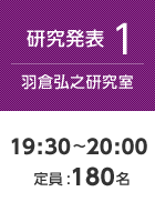 【研究発表1:羽倉弘之研究室】19:30〜20:00 定員:180名