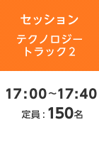 【セッションテクノロジートラック2】17:00〜17:40 定員:150名