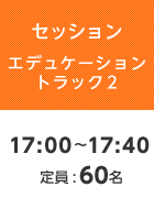 【セッションエデュケーショントラック2】17:00〜17:40 定員:60名