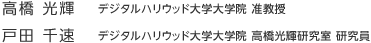 高橋 光輝 : デジタルハリウッド大学大学院 准教授 戸田 千速 : デジタルハリウッド大学大学院 高橋光輝研究室 研究員