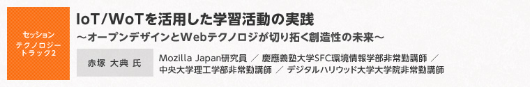 【セッションテクノロージトラック2】IoT/WoTを活用した学習活動の実践～オープンデザインとWebテクノロジが切り拓く創造性の未来～